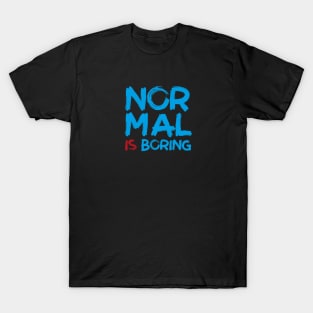 NORMAL IS BORING T-Shirt